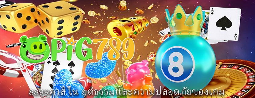 8899คาสิโน ยุติธรรมและความปลอดภัยของเกม